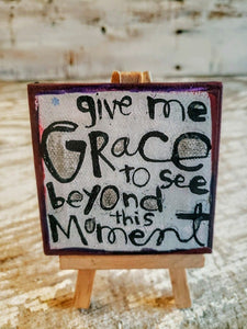Give me GRACE to see beyond this moment